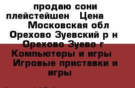 продаю сони плейстейшен › Цена ­ 2 500 - Московская обл., Орехово-Зуевский р-н, Орехово-Зуево г. Компьютеры и игры » Игровые приставки и игры   